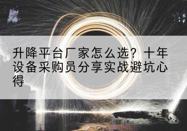玉树升降平台厂家-怎么选？十年设备采购员分享实战避坑心得