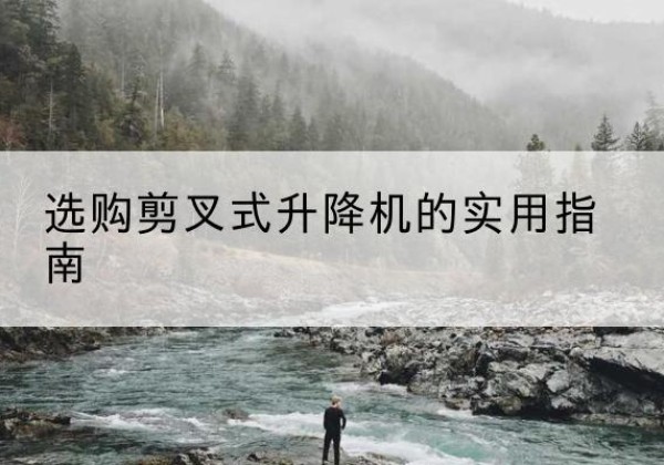 玉树剪叉式升降机怎么选-选购剪叉式升降机的实用指南